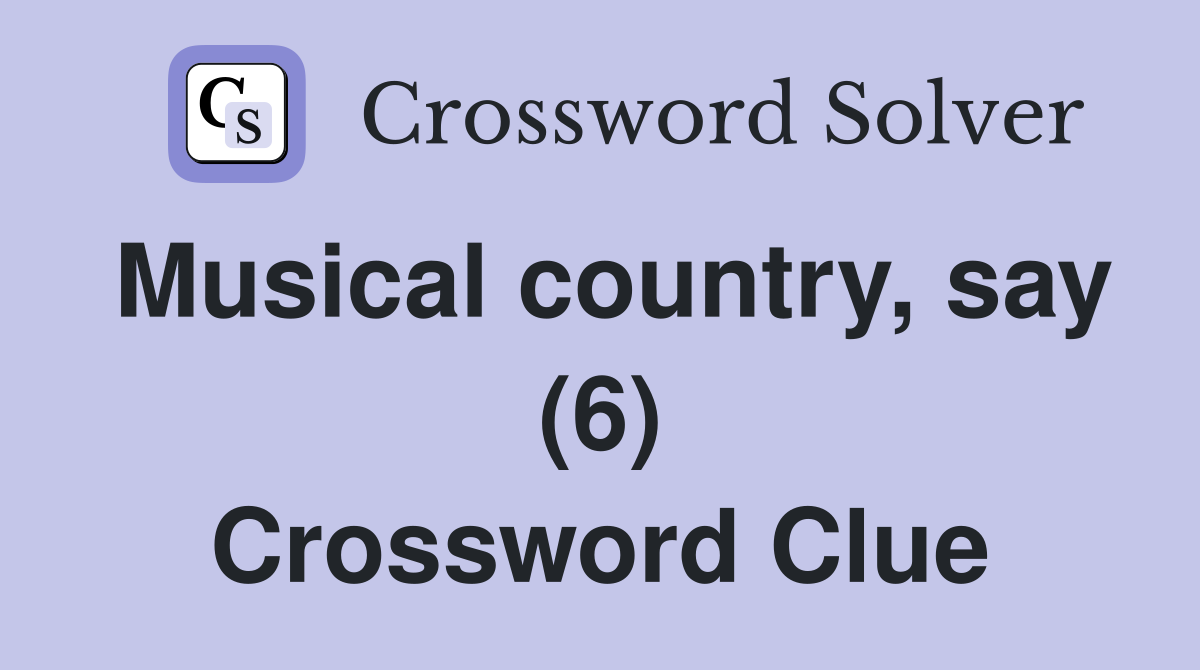 Musical country, say (6) Crossword Clue