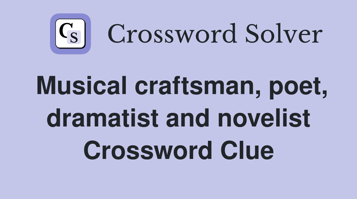 Musical craftsman, poet, dramatist and novelist Crossword Clue