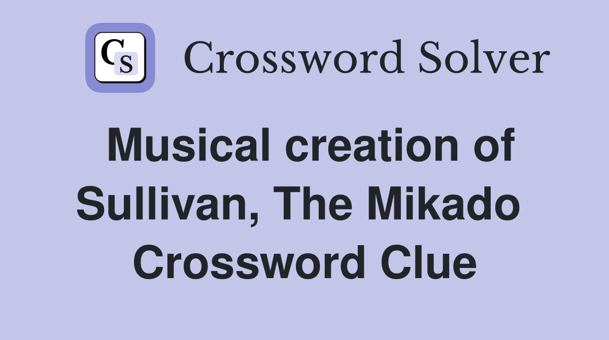 Musical creation of Sullivan, The Mikado  Crossword Clue