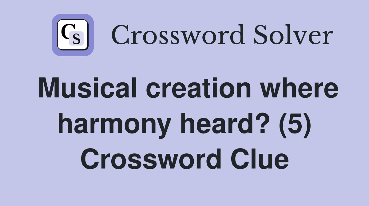 Musical creation where harmony heard? (5) Crossword Clue
