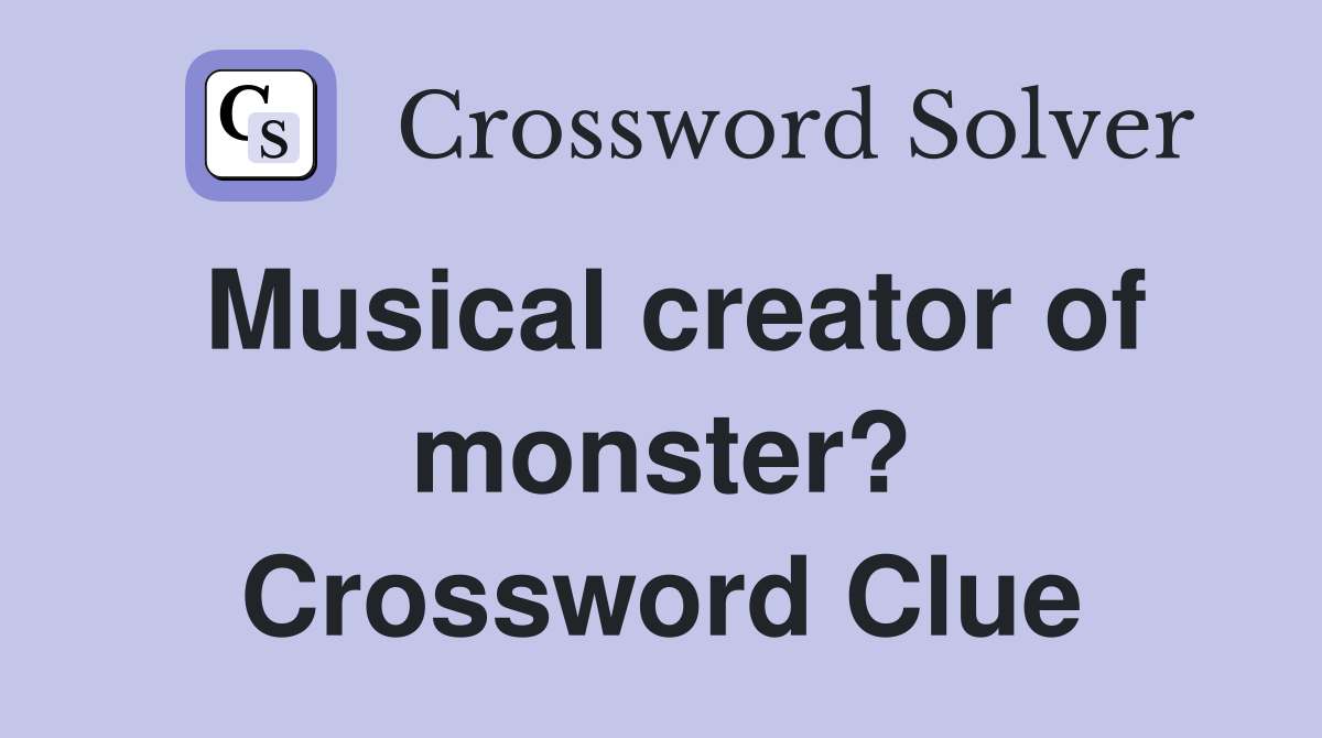 Musical creator of monster? Crossword Clue