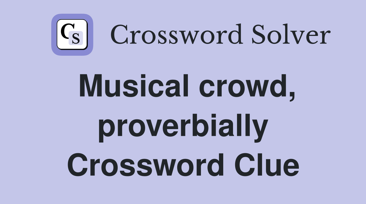Musical crowd, proverbially Crossword Clue