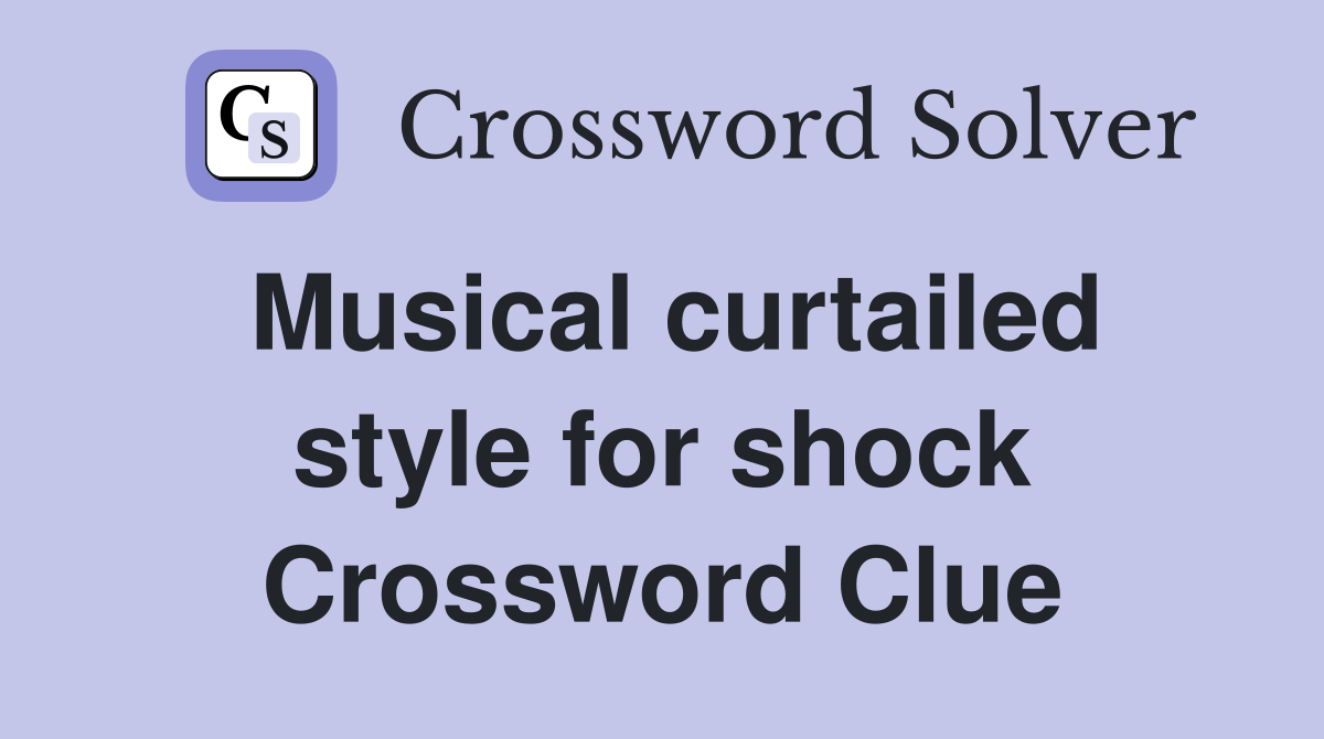 Musical curtailed style for shock Crossword Clue