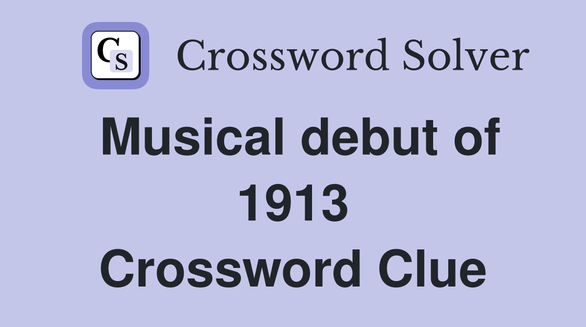 Musical debut of 1913 Crossword Clue