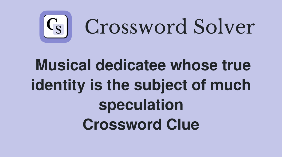 Musical dedicatee whose true identity is the subject of much speculation Crossword Clue