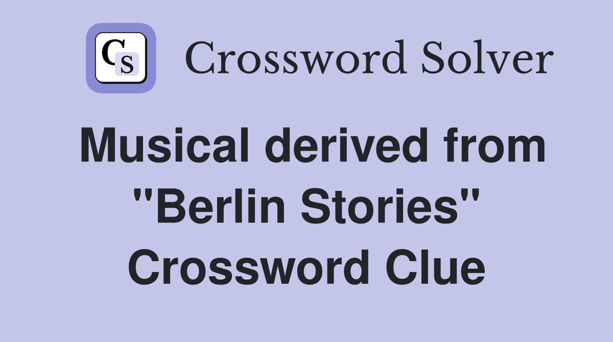 Musical derived from "Berlin Stories" Crossword Clue