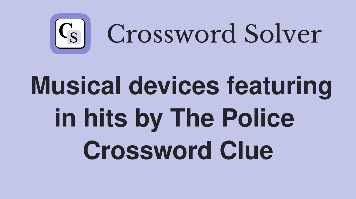 Musical devices featuring in hits by The Police  Crossword Clue