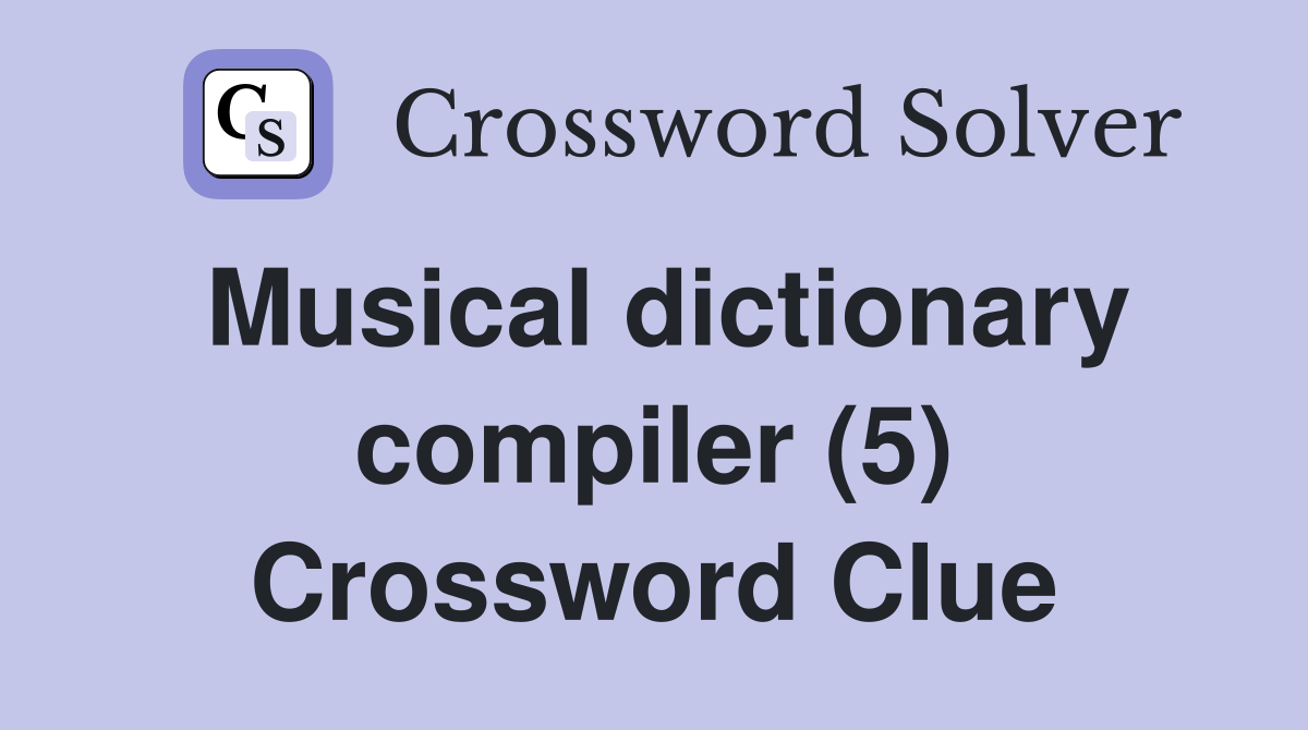 Musical dictionary compiler (5) Crossword Clue