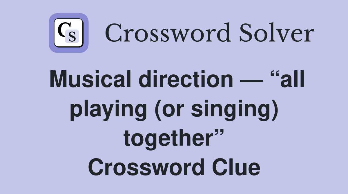 Musical direction — “all playing (or singing) together” Crossword Clue