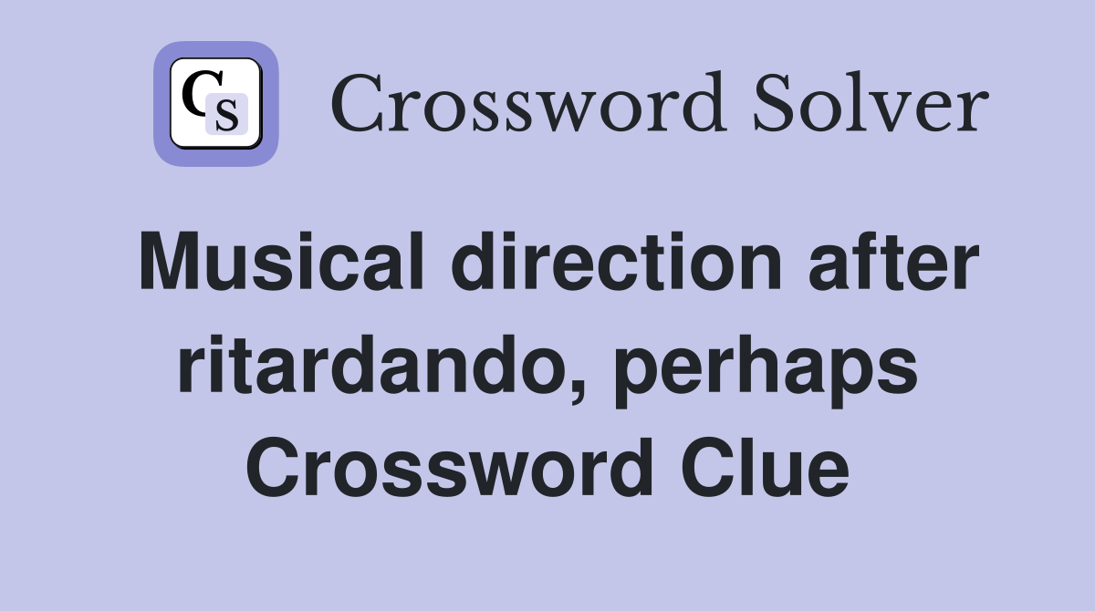 Musical direction after ritardando, perhaps Crossword Clue