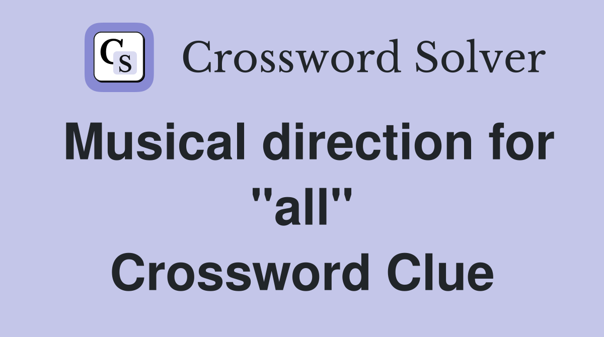 Musical direction for "all" Crossword Clue