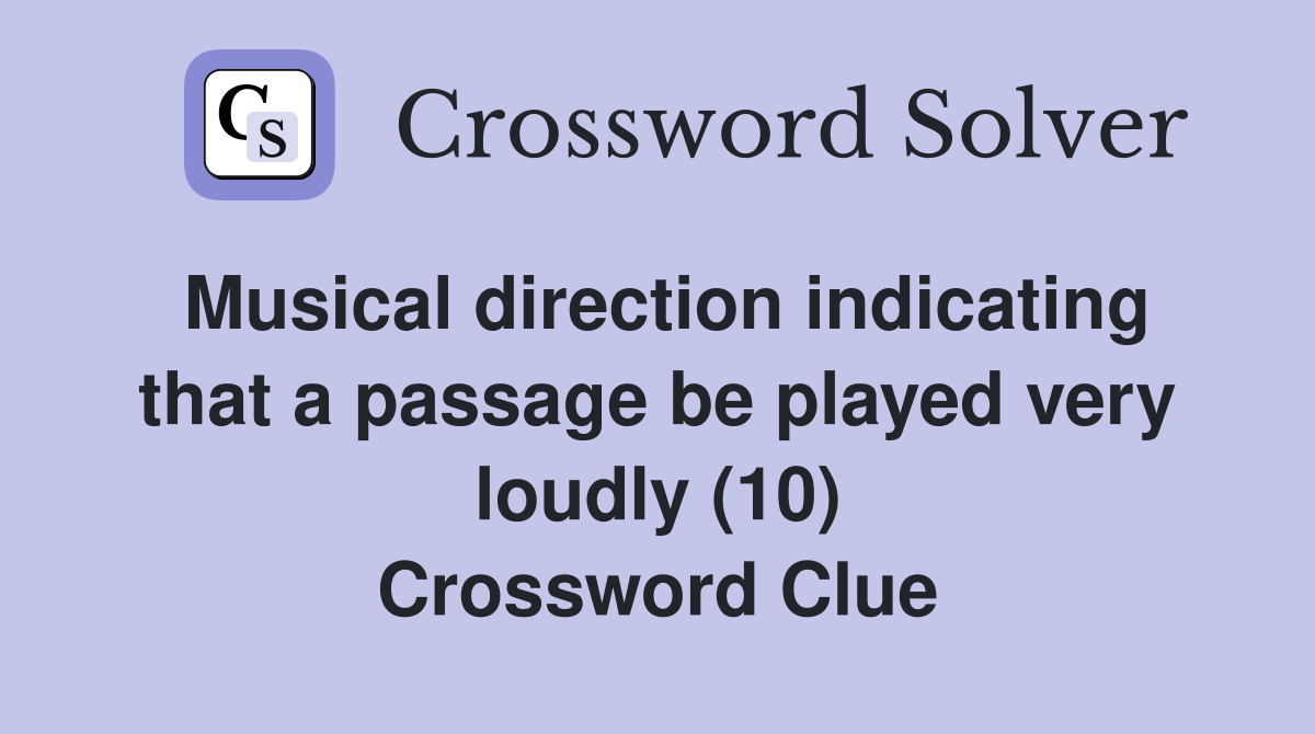 Musical direction indicating that a passage be played very loudly (10) Crossword Clue