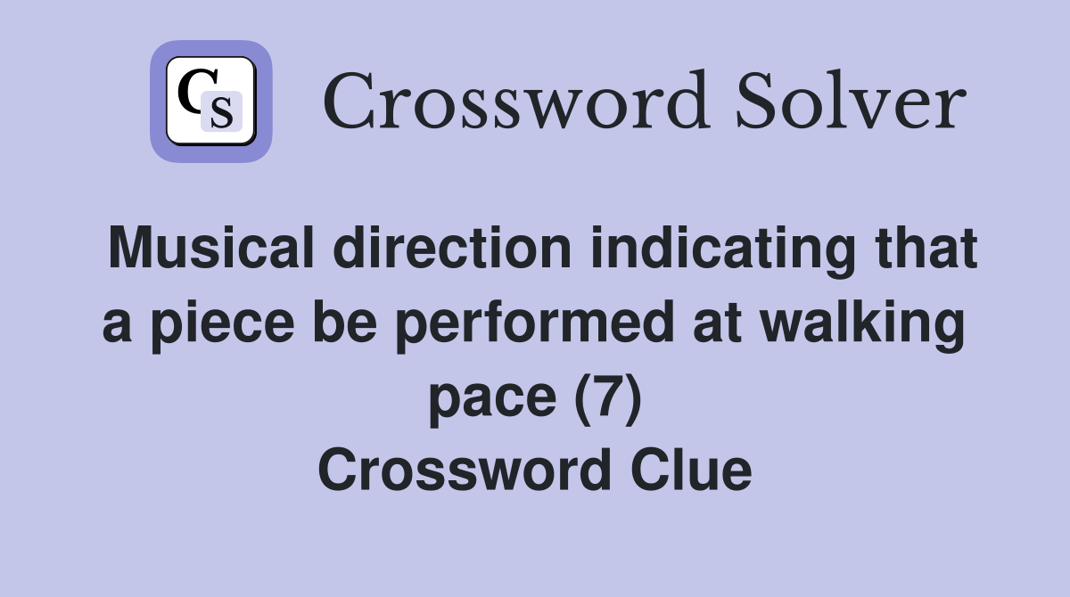 Musical direction indicating that a piece be performed at walking pace (7) Crossword Clue