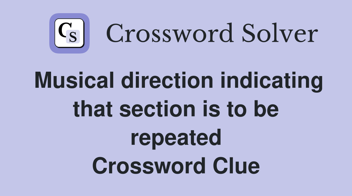 Musical direction indicating that section is to be repeated Crossword Clue