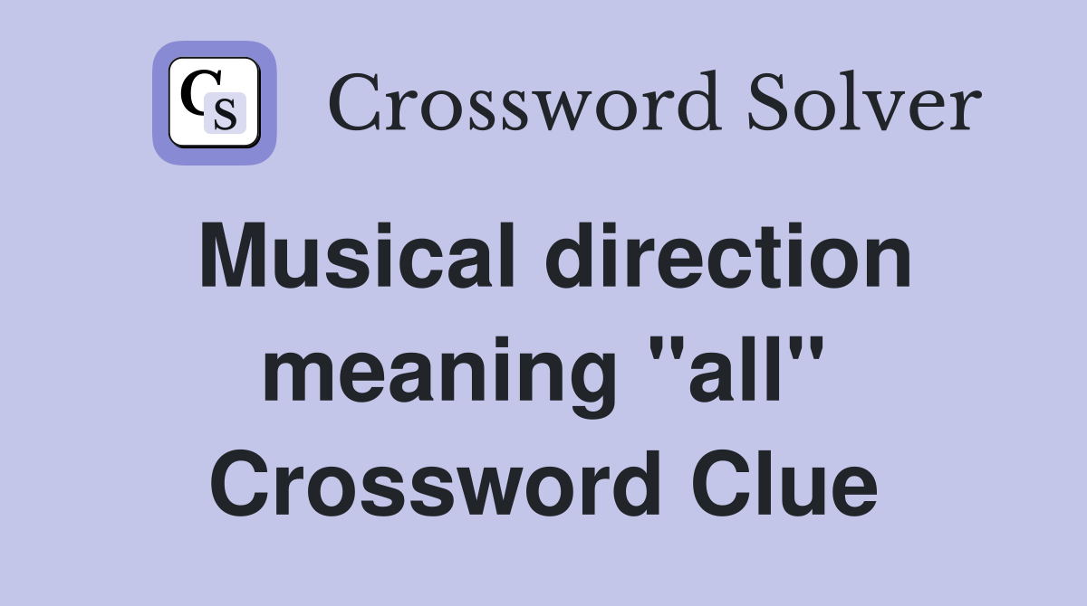 Musical direction meaning "all" Crossword Clue