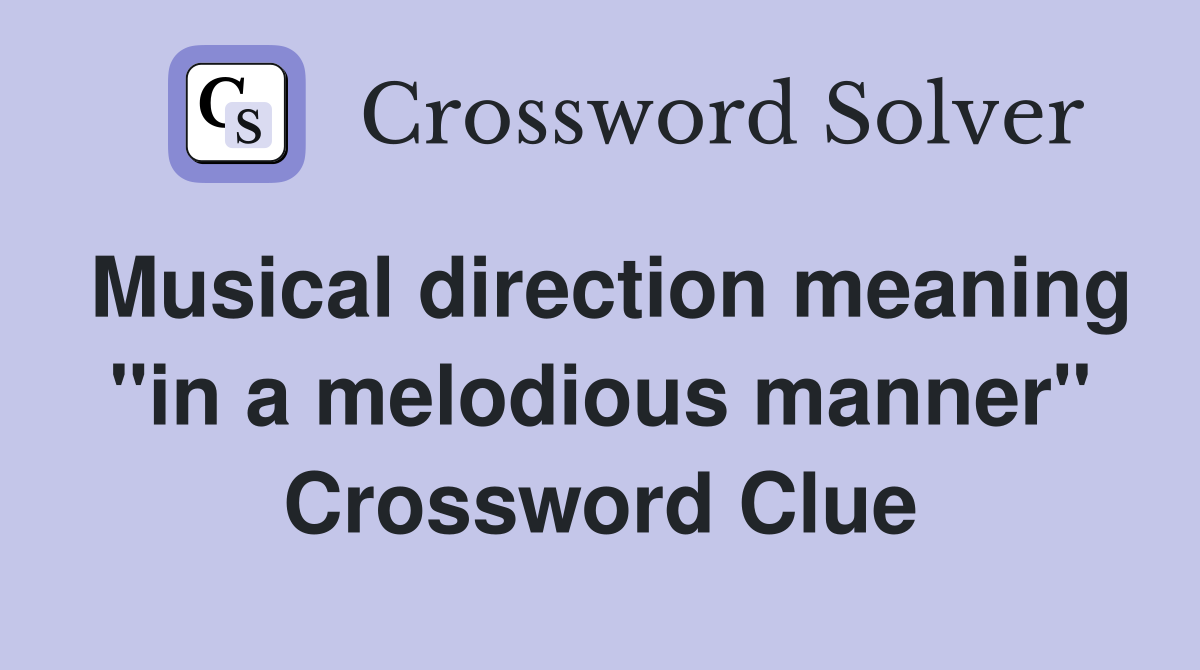 Musical direction meaning "in a melodious manner" Crossword Clue