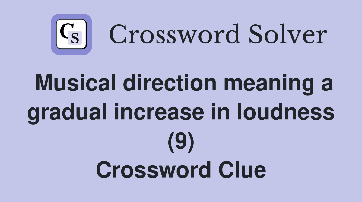Musical direction meaning a gradual increase in loudness (9) Crossword Clue