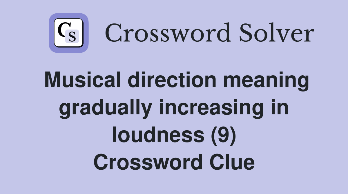Musical direction meaning gradually increasing in loudness (9) Crossword Clue