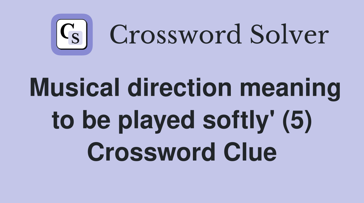 Musical direction meaning to be played softly' (5) Crossword Clue
