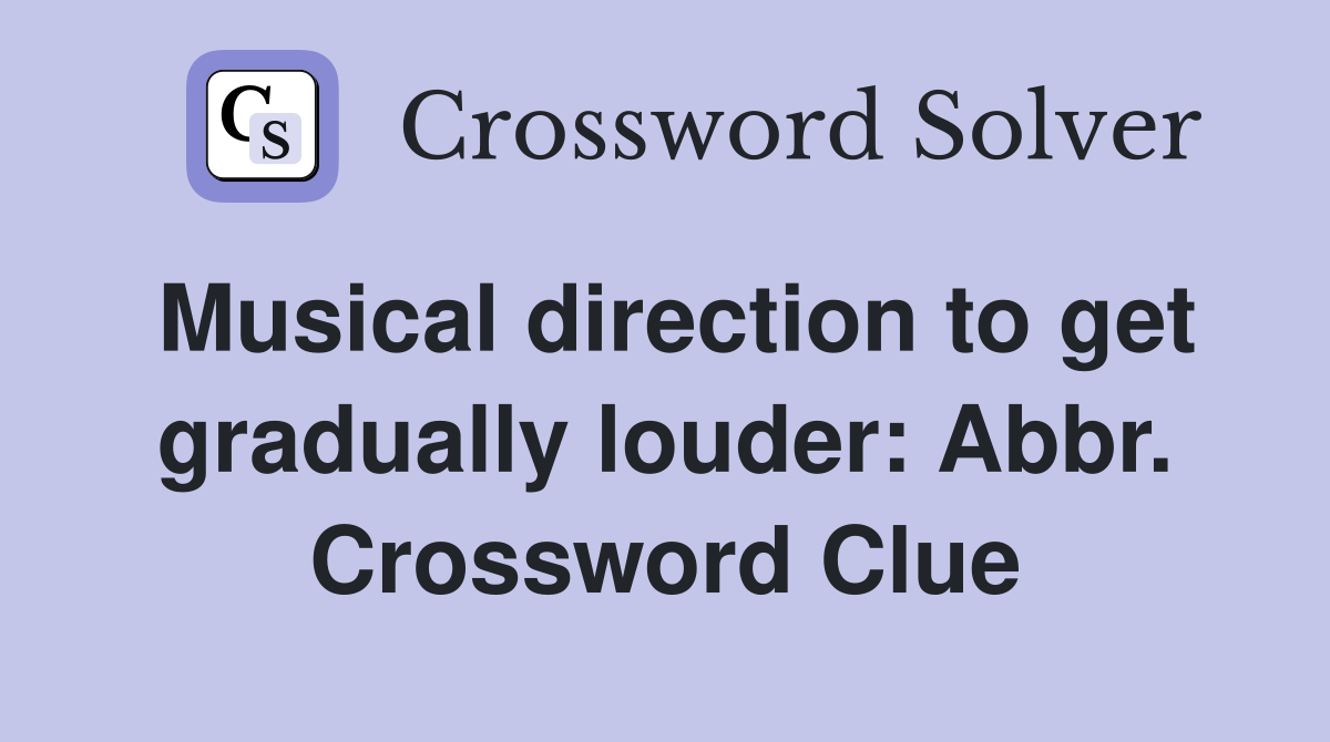 Musical direction to get gradually louder: Abbr. Crossword Clue