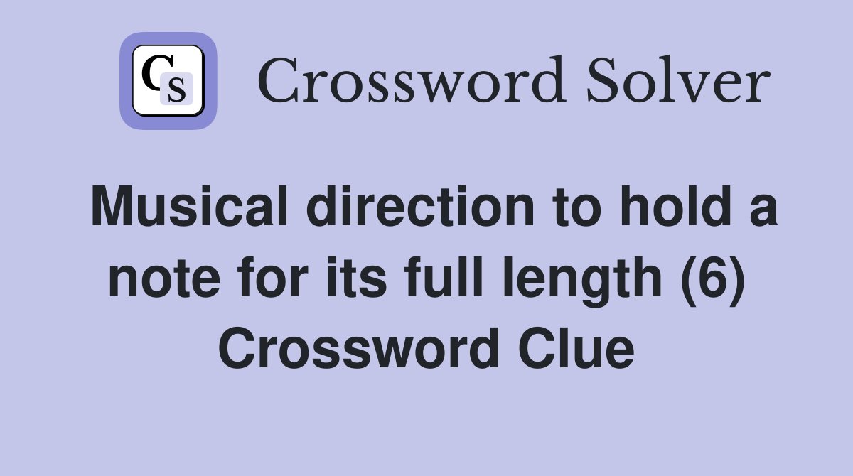 Musical direction to hold a note for its full length (6) Crossword Clue