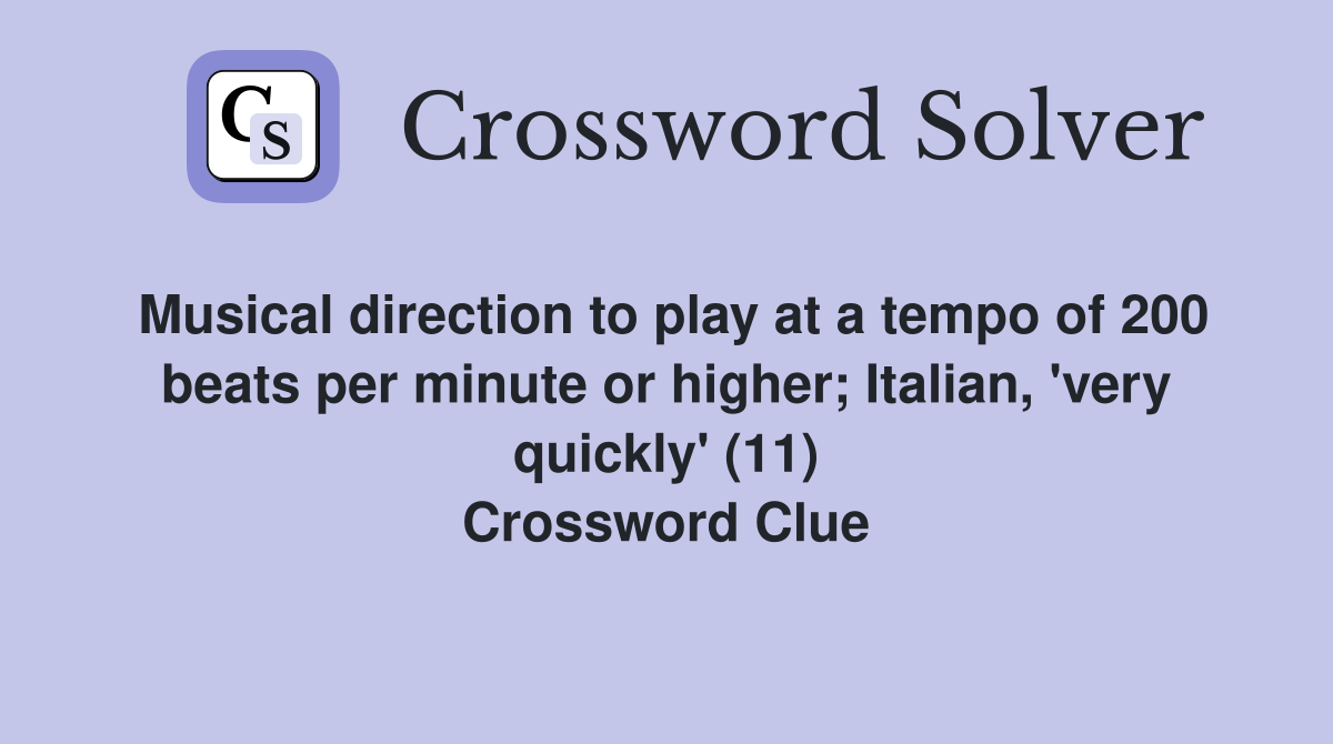 Musical direction to play at a tempo of 200 beats per minute or higher; Italian, 'very quickly' (11) Crossword Clue