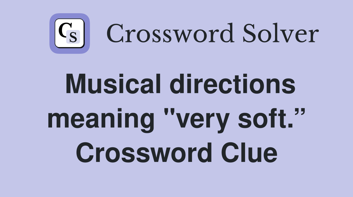 Musical directions meaning "very soft.” Crossword Clue
