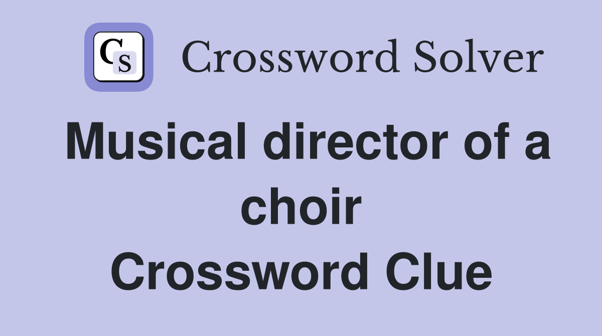 Musical director of a choir Crossword Clue