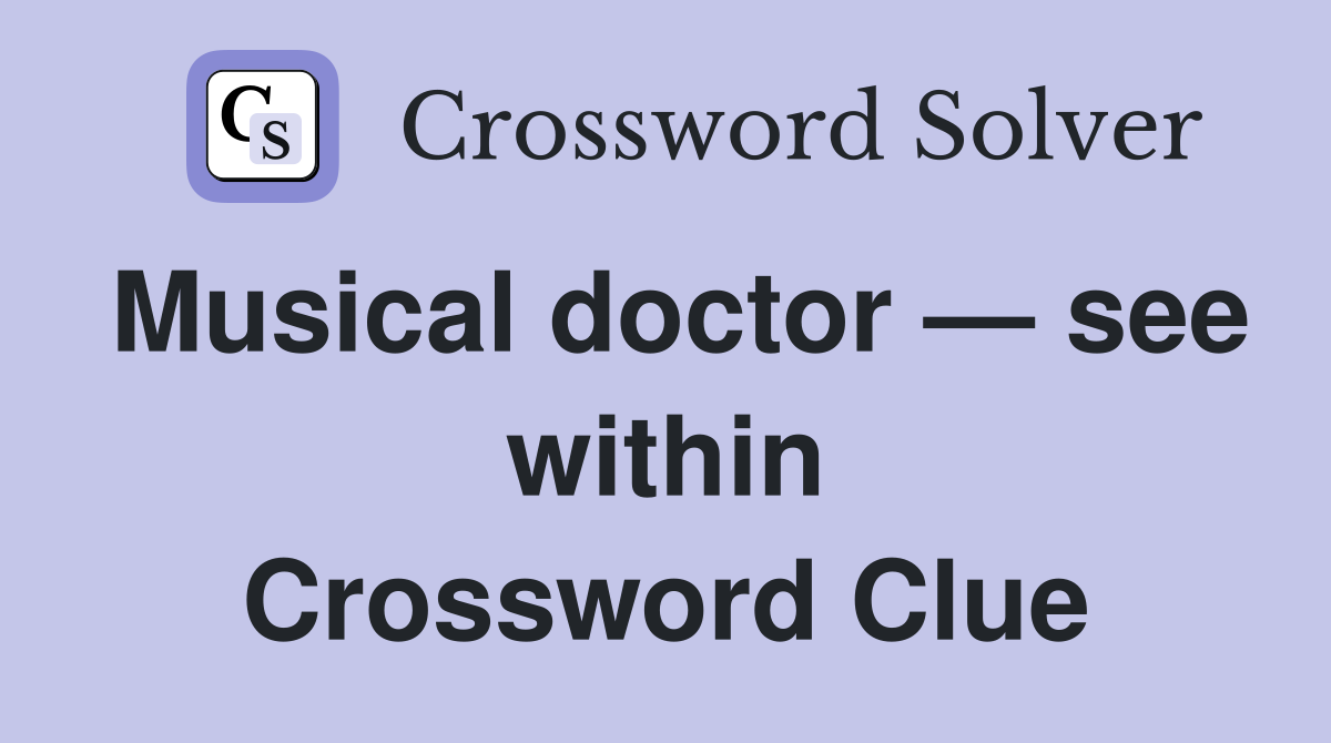 Musical doctor — see within Crossword Clue
