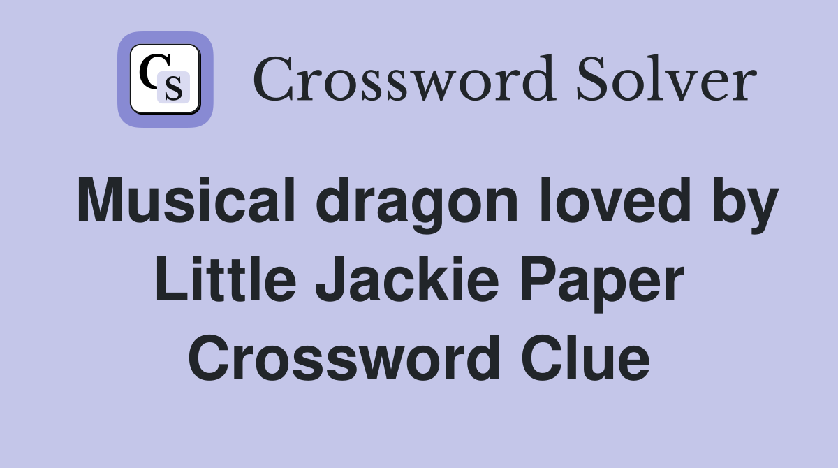 Musical dragon loved by Little Jackie Paper Crossword Clue
