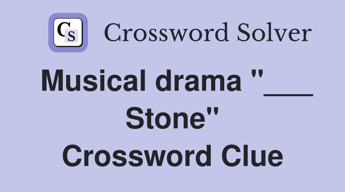 Musical drama "___ Stone" Crossword Clue