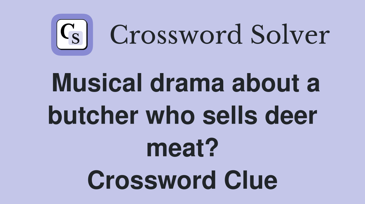 Musical drama about a butcher who sells deer meat? Crossword Clue