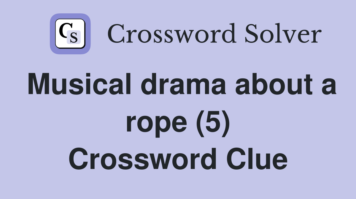 Musical drama about a rope (5) Crossword Clue