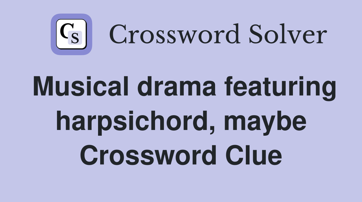 Musical drama featuring harpsichord, maybe Crossword Clue