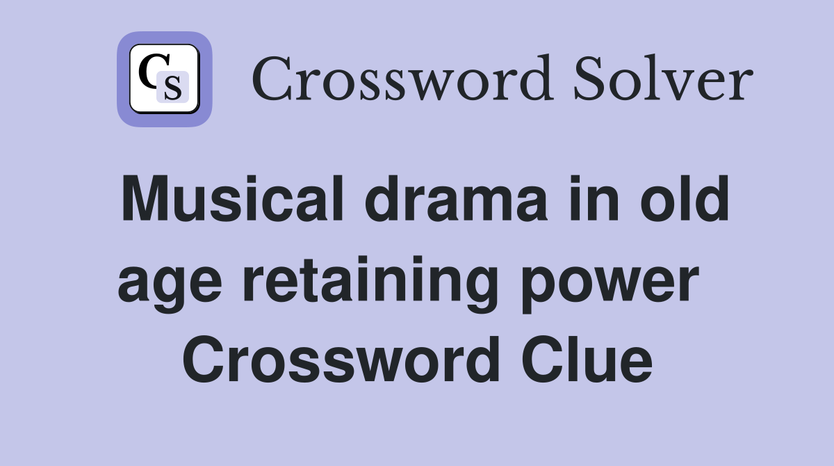 Musical drama in old age retaining power  Crossword Clue