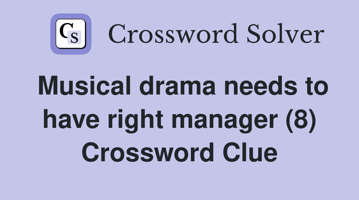 Musical drama needs to have right manager (8) Crossword Clue