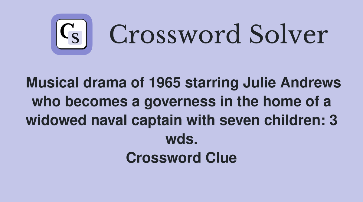 Musical drama of 1965 starring Julie Andrews who becomes a governess in the home of a widowed naval captain with seven children: 3 wds. Crossword Clue