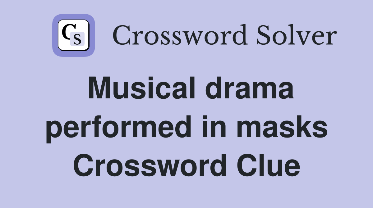 Musical drama performed in masks Crossword Clue