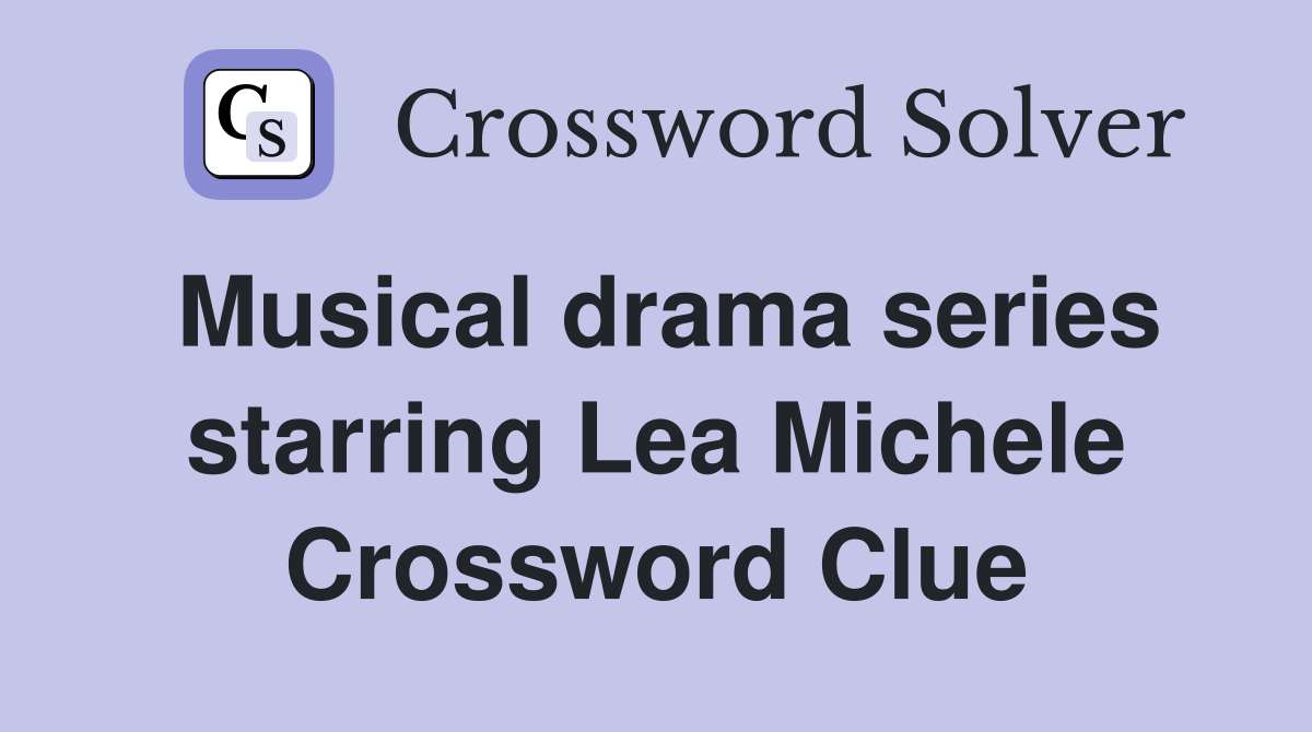 Musical drama series starring Lea Michele Crossword Clue
