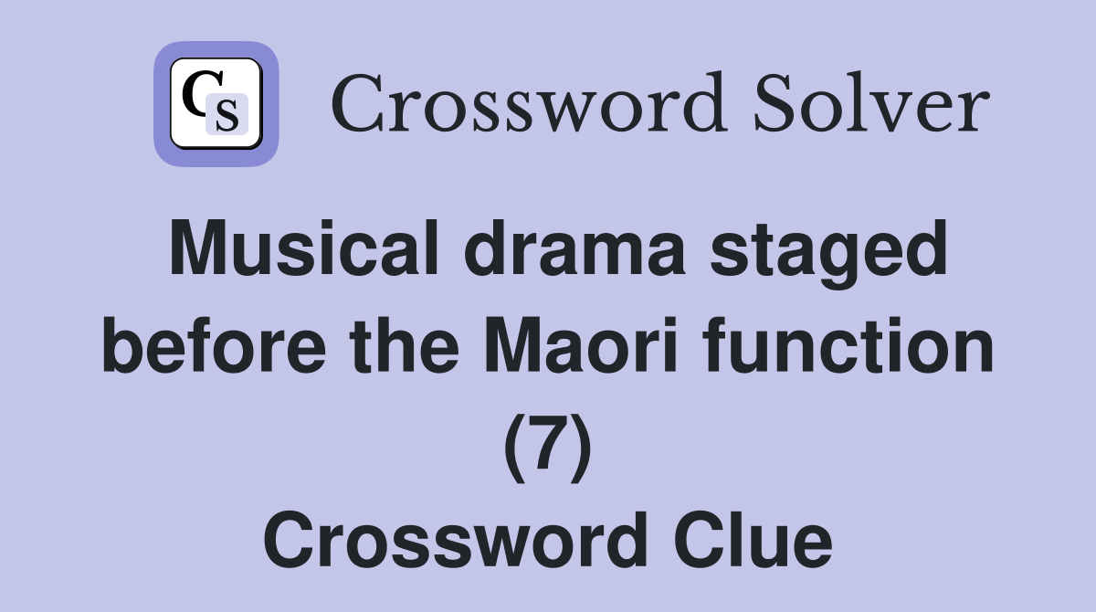 Musical drama staged before the Maori function (7) Crossword Clue