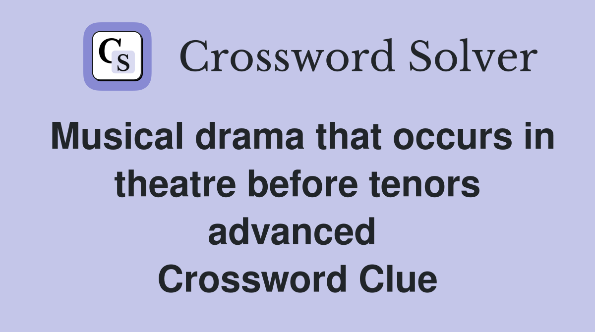Musical drama that occurs in theatre before tenors advanced  Crossword Clue