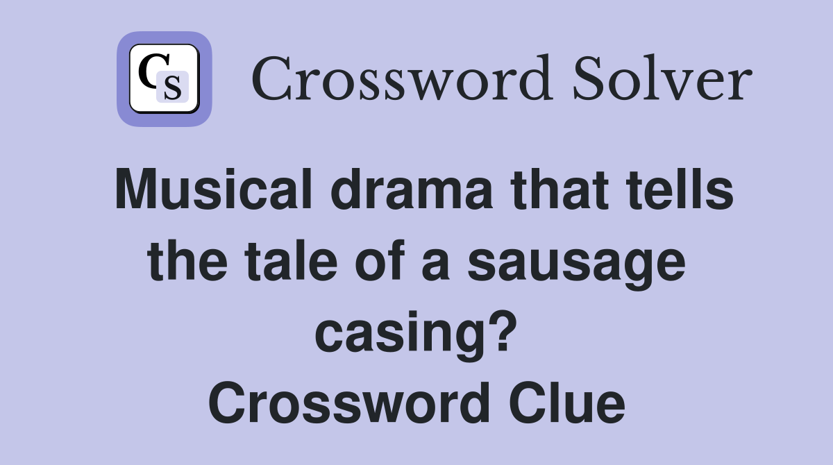 Musical drama that tells the tale of a sausage casing? Crossword Clue