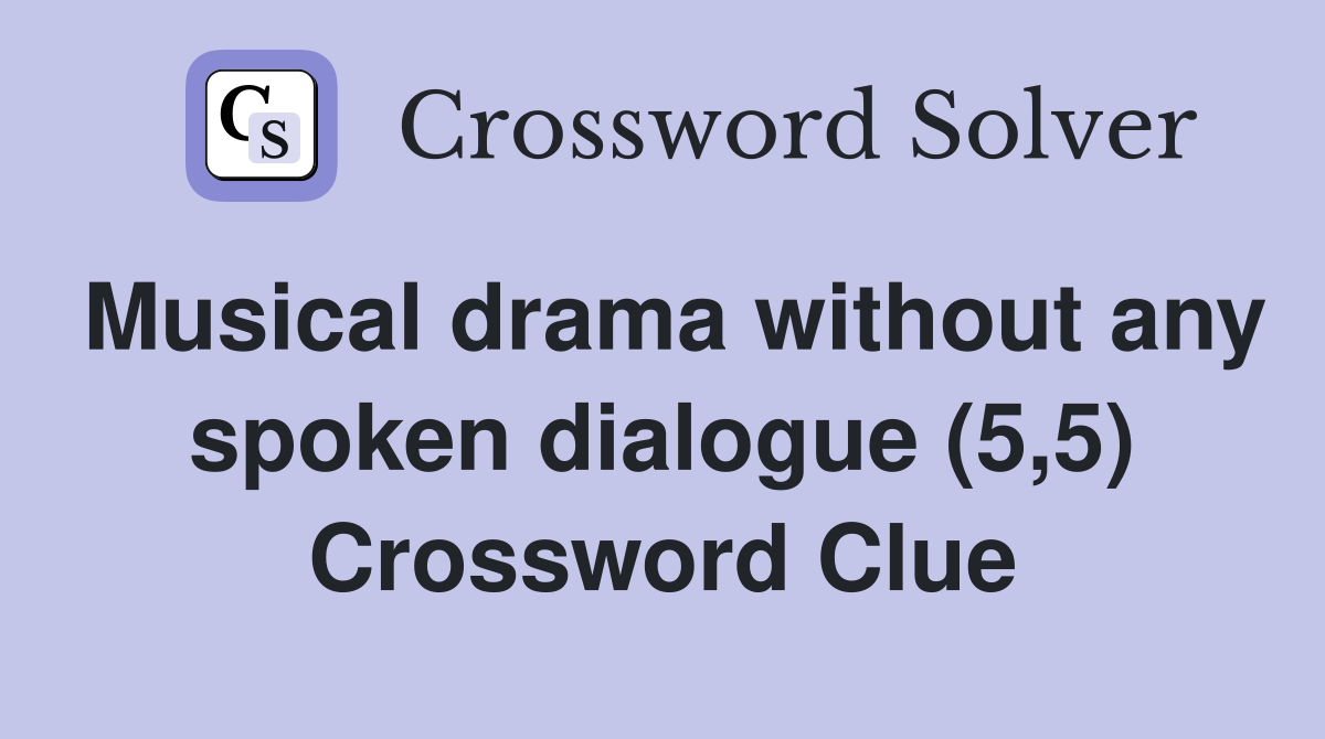 Musical drama without any spoken dialogue (5,5) Crossword Clue