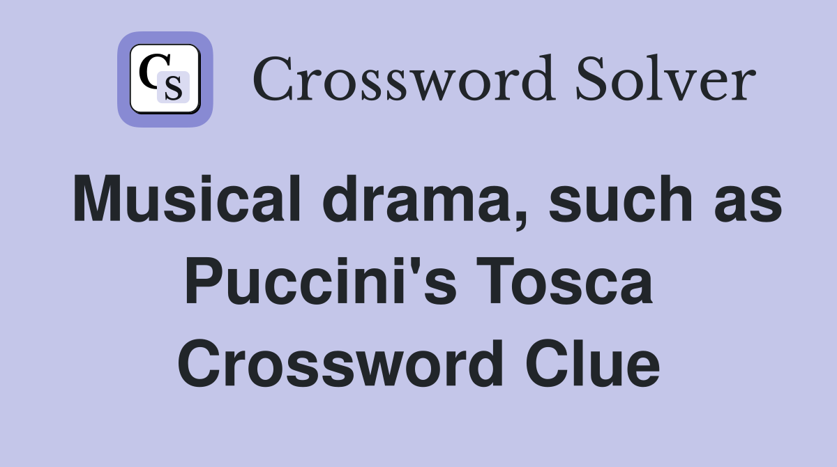 Musical drama, such as Puccini's Tosca Crossword Clue