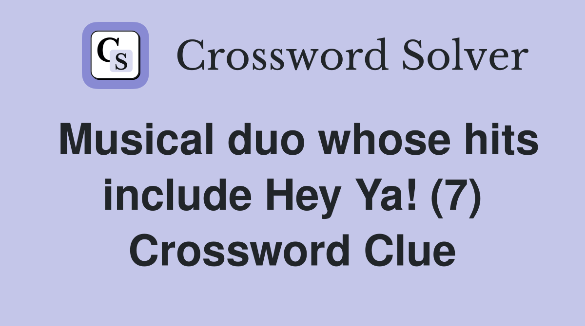 Musical duo whose hits include Hey Ya! (7) Crossword Clue