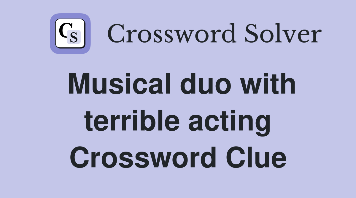 Musical duo with terrible acting Crossword Clue
