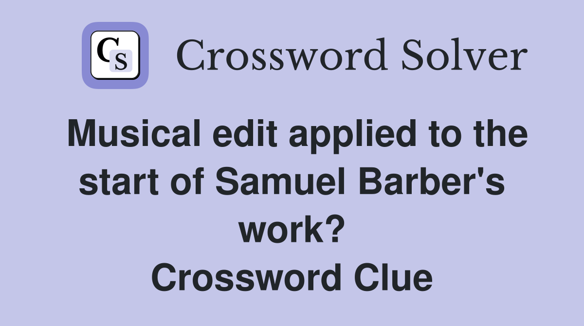 Musical edit applied to the start of Samuel Barber's work? Crossword Clue
