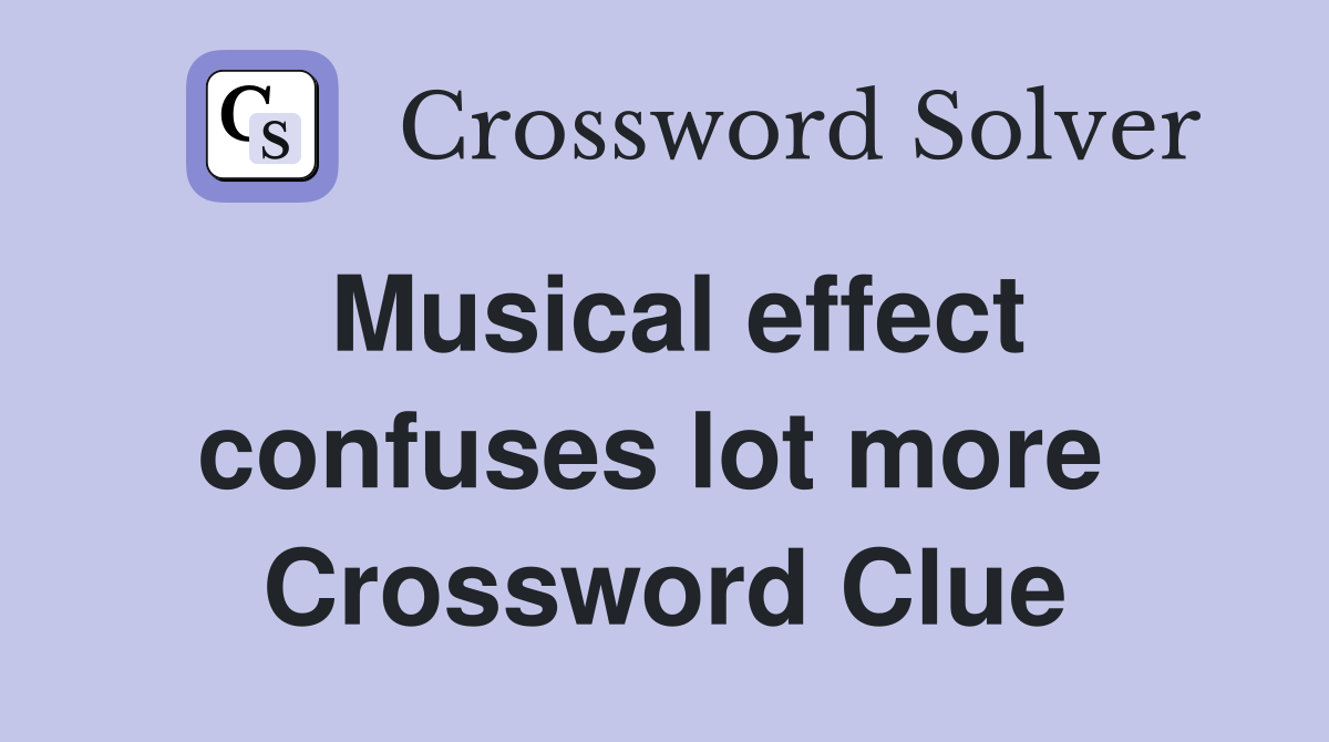 Musical effect confuses lot more  Crossword Clue