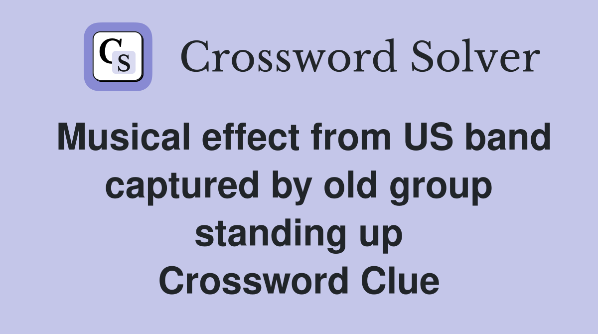 Musical effect from US band captured by old group standing up Crossword Clue