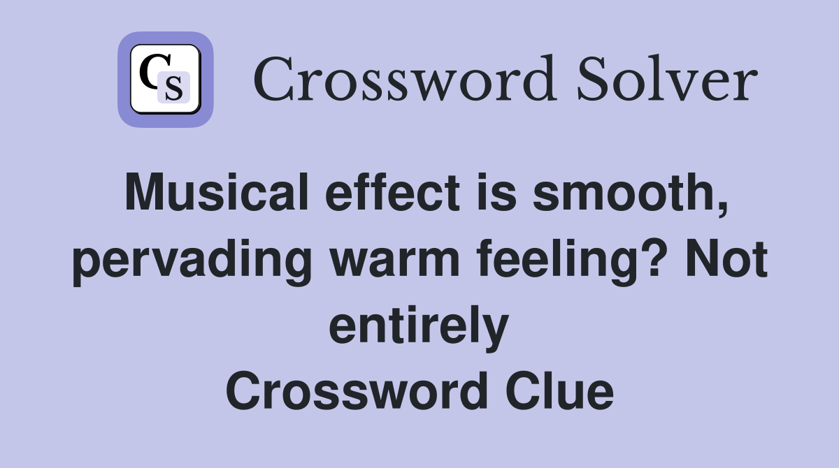 Musical effect is smooth, pervading warm feeling? Not entirely Crossword Clue